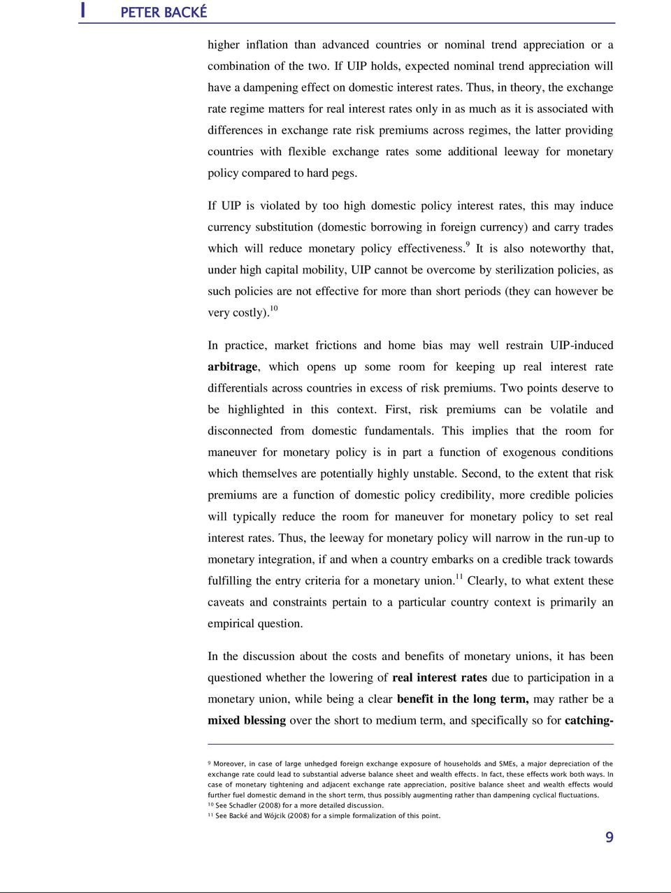 Thus, in theory, the exchange rate regime matters for real interest rates only in as much as it is associated with differences in exchange rate risk premiums across regimes, the latter providing