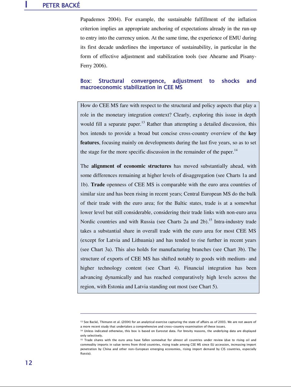 At the same time, the experience of EMU during its first decade underlines the importance of sustainability, in particular in the form of effective adjustment and stabilization tools (see Ahearne and