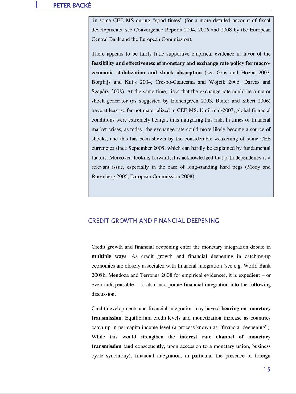 There appears to be fairly little supportive empirical evidence in favor of the feasibility and effectiveness of monetary and exchange rate policy for macroeconomic stabilization and shock absorption