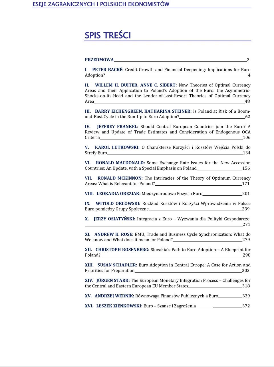 Area 48 III. BARRY EICHENGREEN, KATHARINA STEINER: Is Poland at Risk of a Boomand-Bust Cycle in the Run-Up to Euro Adoption? 62 IV. JEFFREY FRANKEL: Should Central European Countries join the Euro?