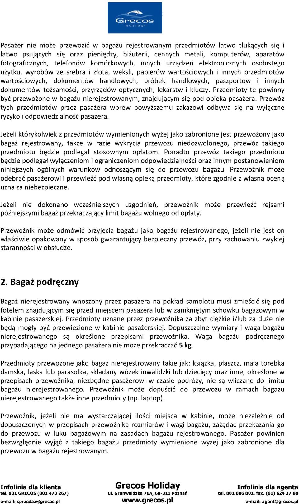 paszportów i innych dokumentów tożsamości, przyrządów optycznych, lekarstw i kluczy. Przedmioty te powinny być przewożone w bagażu nierejestrowanym, znajdującym się pod opieką pasażera.