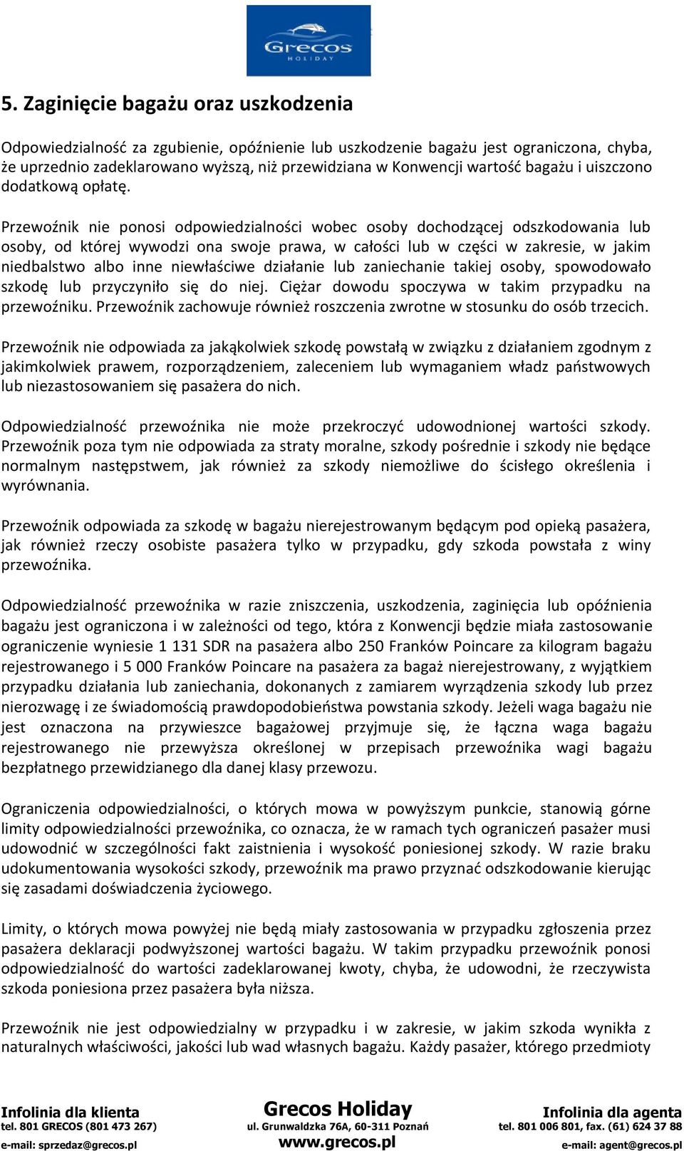 Przewoźnik nie ponosi odpowiedzialności wobec osoby dochodzącej odszkodowania lub osoby, od której wywodzi ona swoje prawa, w całości lub w części w zakresie, w jakim niedbalstwo albo inne