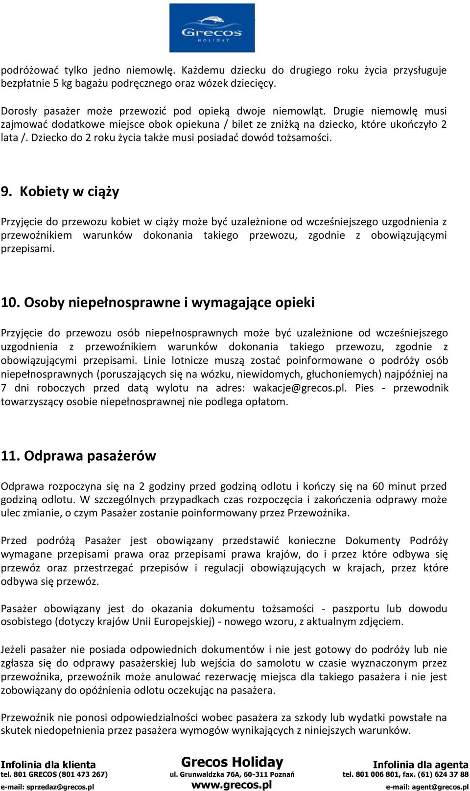 Kobiety w ciąży Przyjęcie do przewozu kobiet w ciąży może być uzależnione od wcześniejszego uzgodnienia z przewoźnikiem warunków dokonania takiego przewozu, zgodnie z obowiązującymi przepisami. 10.