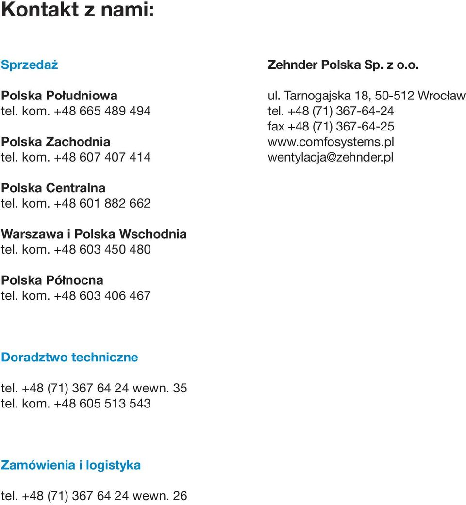 pl Polska Centralna tel. kom. +48 601 882 662 Warszawa i Polska Wschodnia tel. kom. +48 603 450 480 Polska Północna tel. kom. +48 603 406 467 Doradztwo techniczne tel.