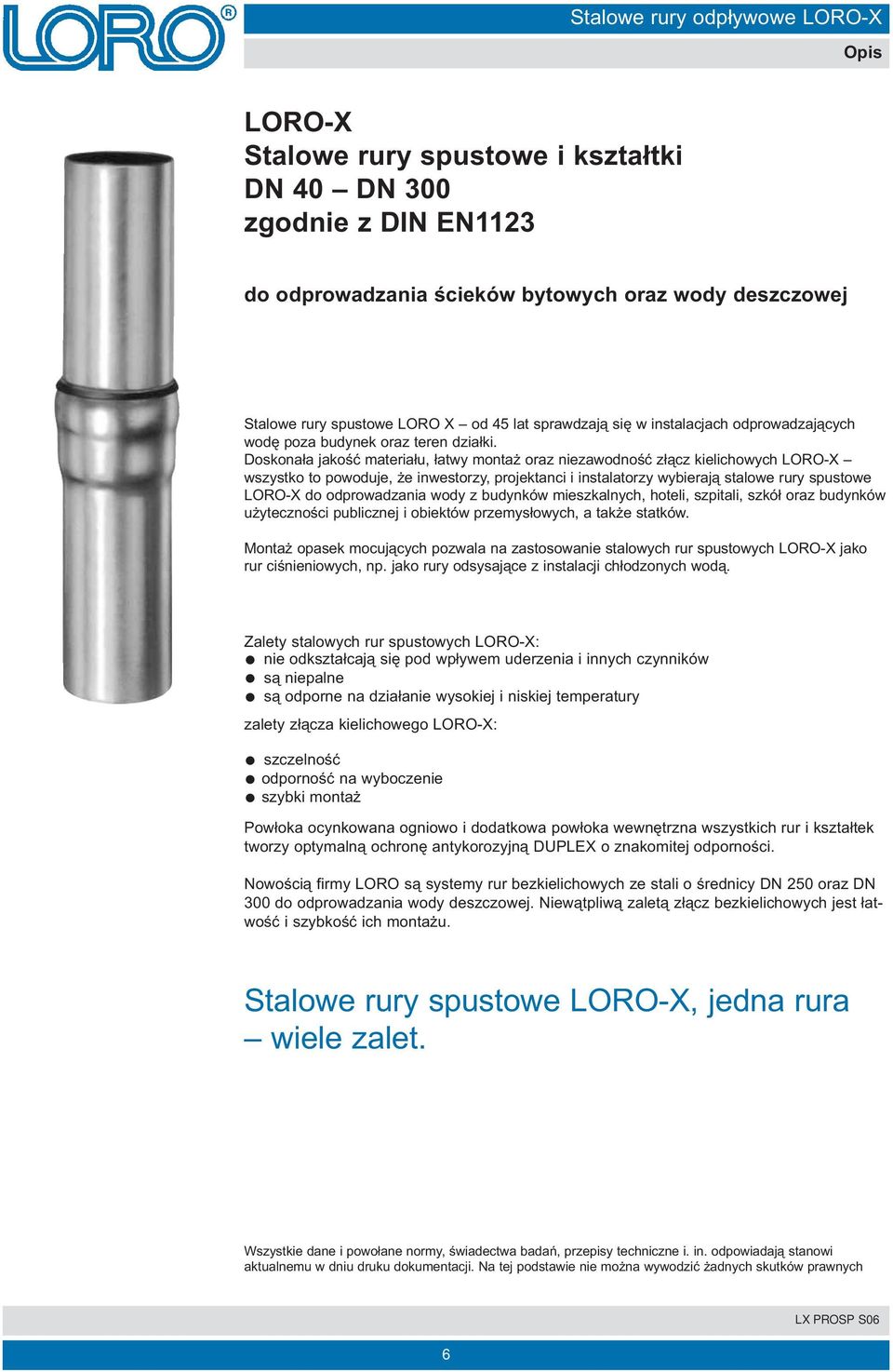 Doskonała jakość materiału, łatwy montaż oraz niezawodność złącz kielichowych LORO-X wszystko to powoduje, że inwestorzy, projektanci i instalatorzy wybierają stalowe rury spustowe LORO-X do