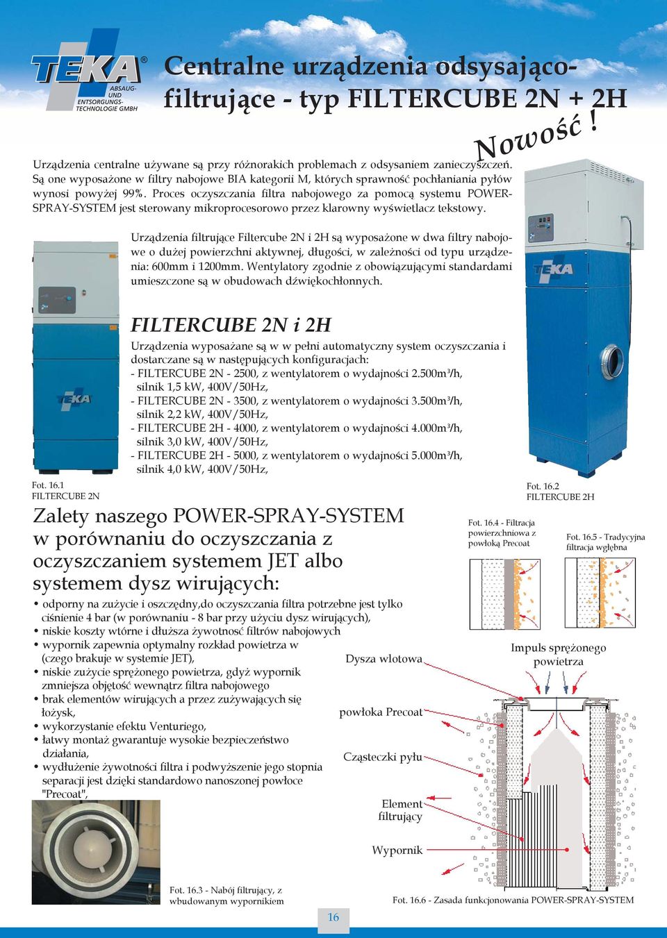 Proces oczyszczania filtra nabojowego za pomocą systemu POWER- SPRAY-SYSTEM jest sterowany mikroprocesorowo przez klarowny wyświetlacz tekstowy.