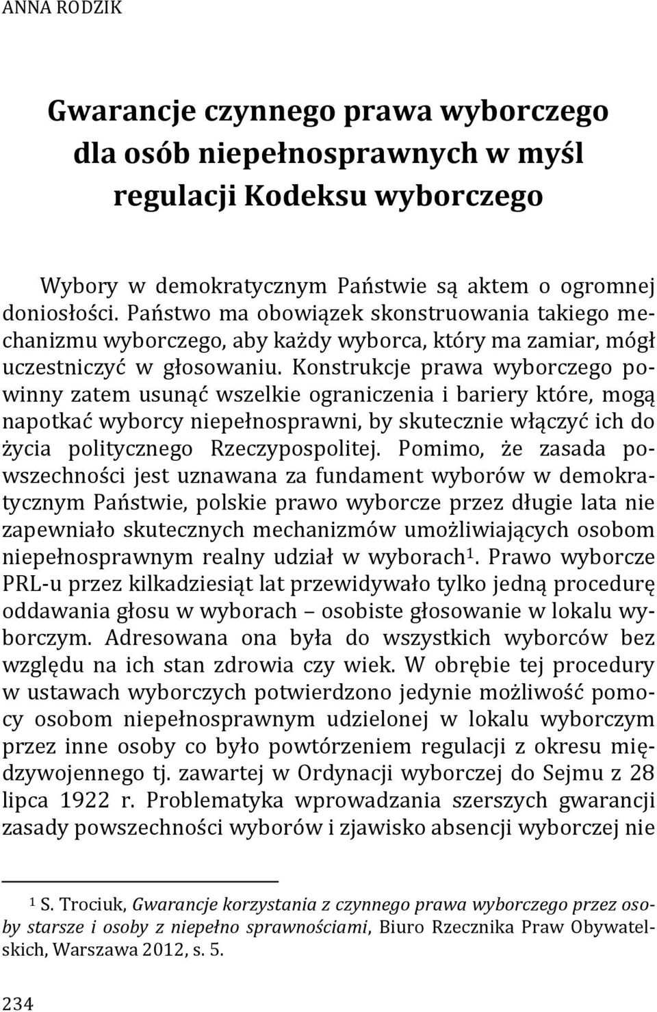 Konstrukcje prawa wyborczego powinny zatem usunąć wszelkie ograniczenia i bariery które, mogą napotkać wyborcy niepełnosprawni, by skutecznie włączyć ich do życia politycznego Rzeczypospolitej.