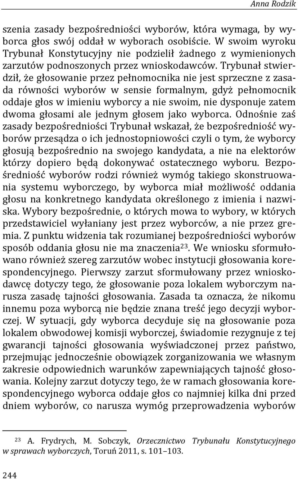 Trybunał stwierdził, że głosowanie przez pełnomocnika nie jest sprzeczne z zasada równości wyborów w sensie formalnym, gdyż pełnomocnik oddaje głos w imieniu wyborcy a nie swoim, nie dysponuje zatem