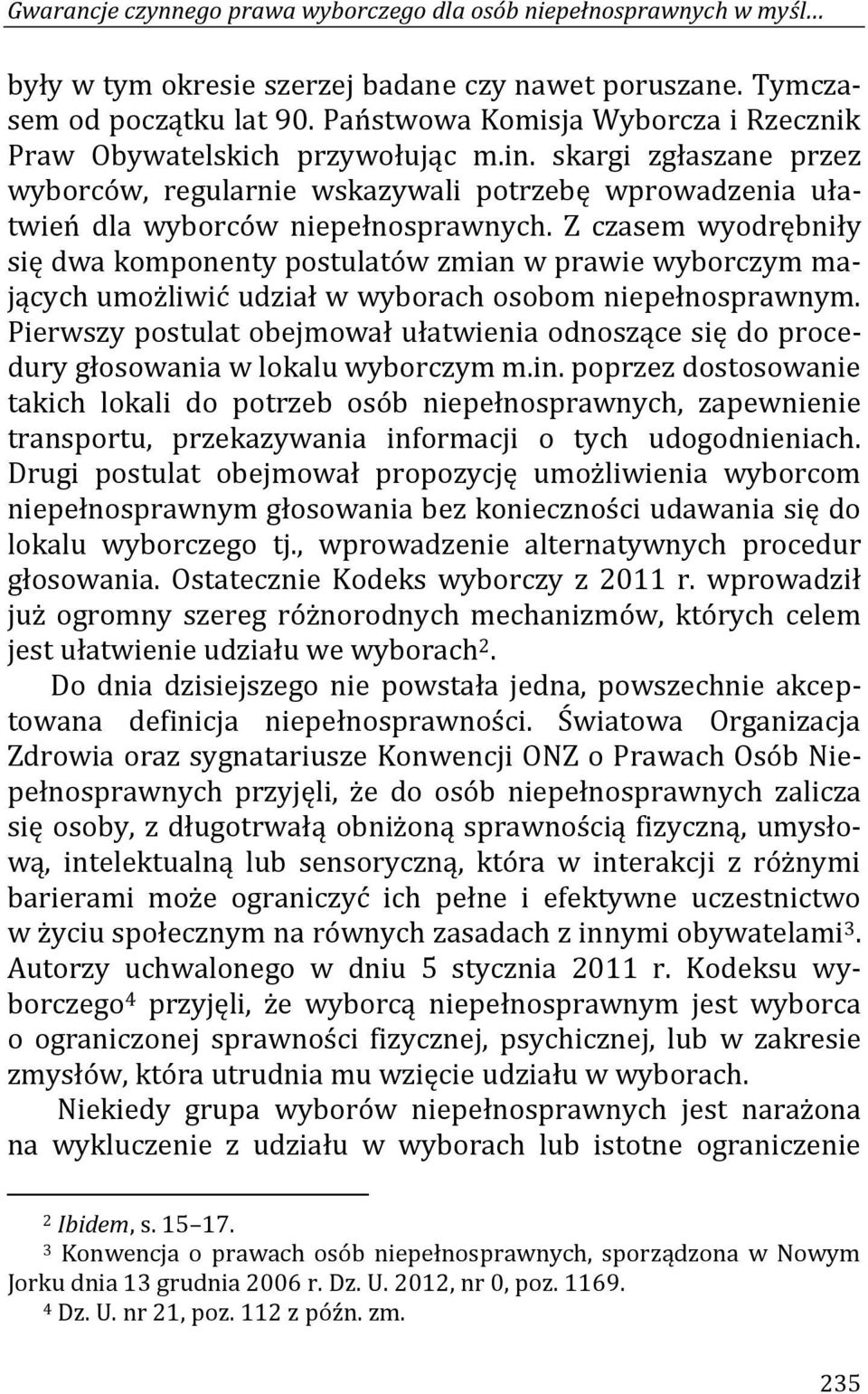 Z czasem wyodrębniły się dwa komponenty postulatów zmian w prawie wyborczym mających umożliwić udział w wyborach osobom niepełnosprawnym.