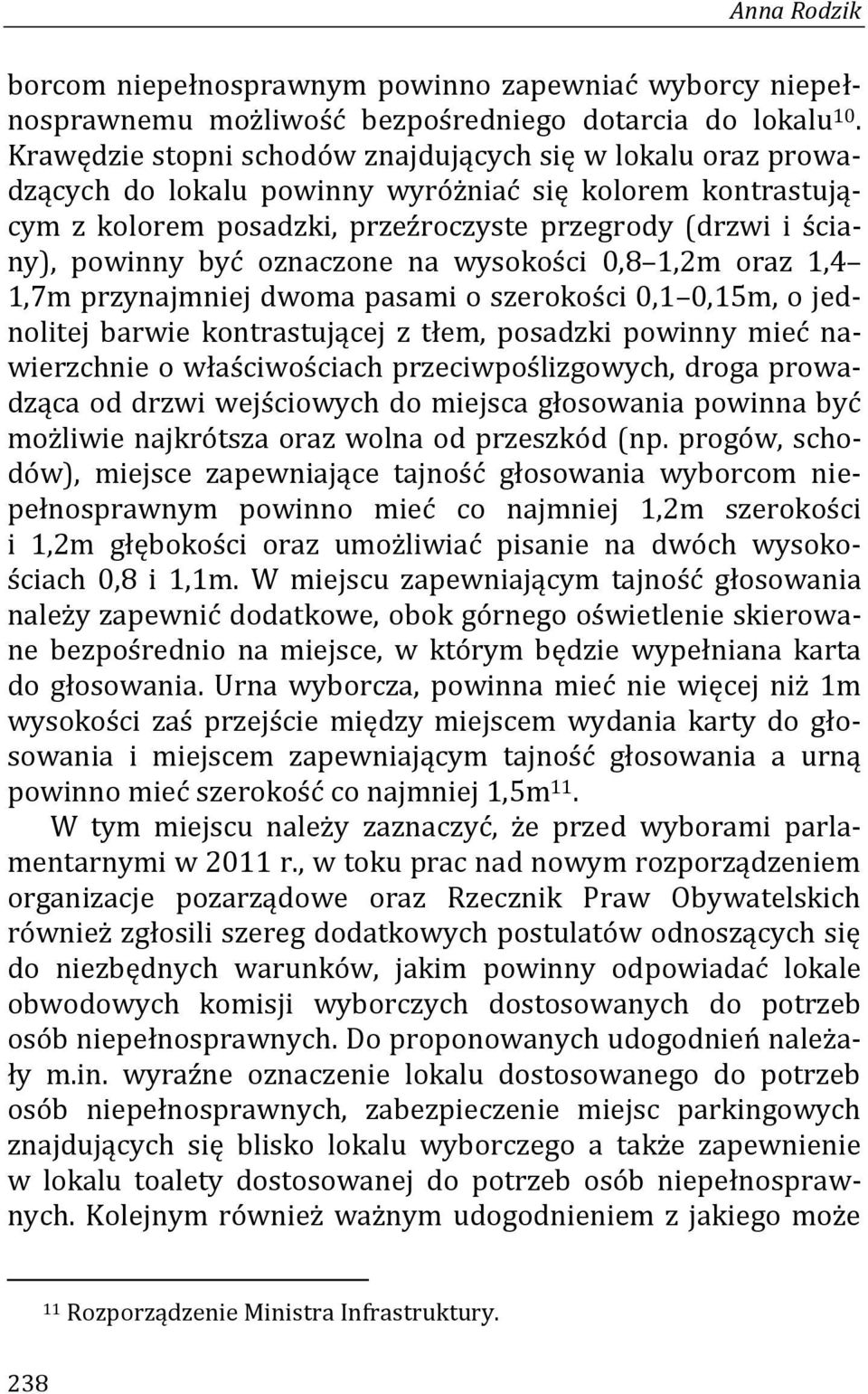 oznaczone na wysokości 0,8 1,2m oraz 1,4 1,7m przynajmniej dwoma pasami o szerokości 0,1 0,15m, o jednolitej barwie kontrastującej z tłem, posadzki powinny mieć nawierzchnie o właściwościach