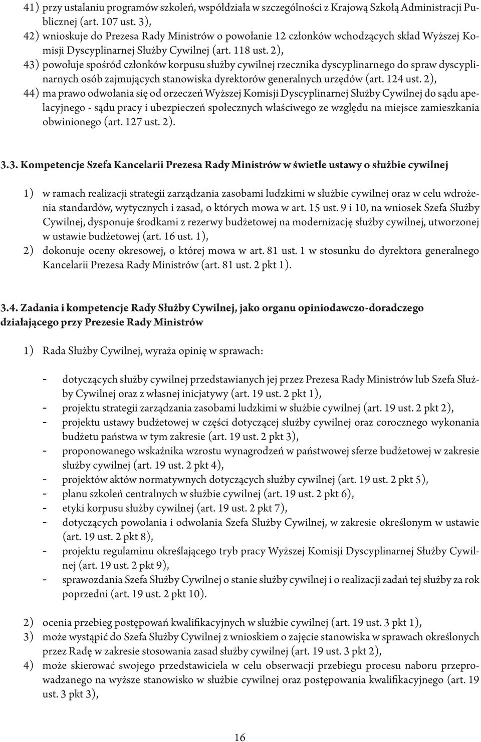 2), 43) powołuje spośród członków korpusu służby cywilnej rzecznika dyscyplinarnego do spraw dyscyplinarnych osób zajmujących stanowiska dyrektorów generalnych urzędów (art. 124 ust.