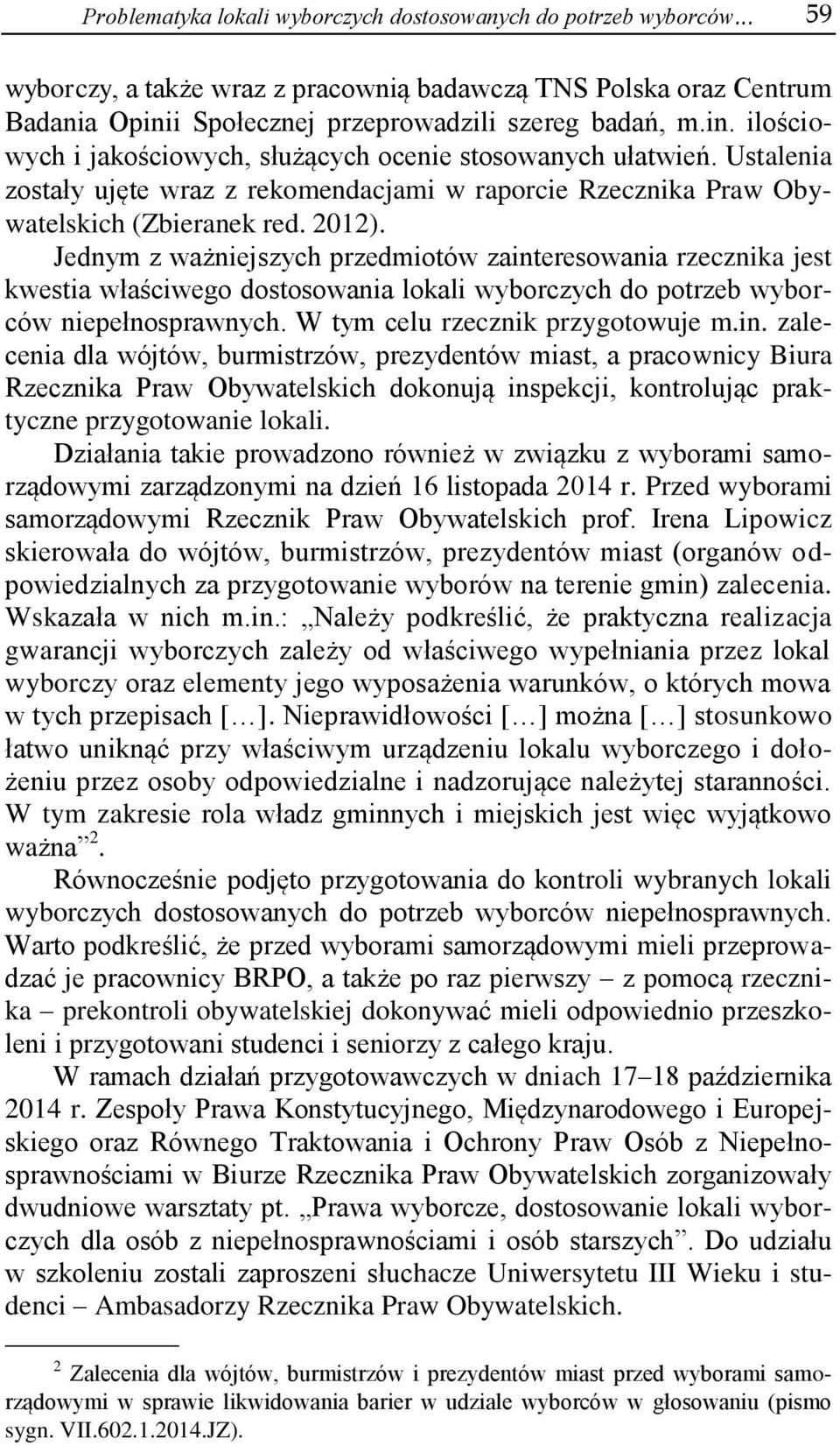 Ustalenia zostały ujęte wraz z rekomendacjami w raporcie Rzecznika Praw Obywatelskich (Zbieranek red. 2012).