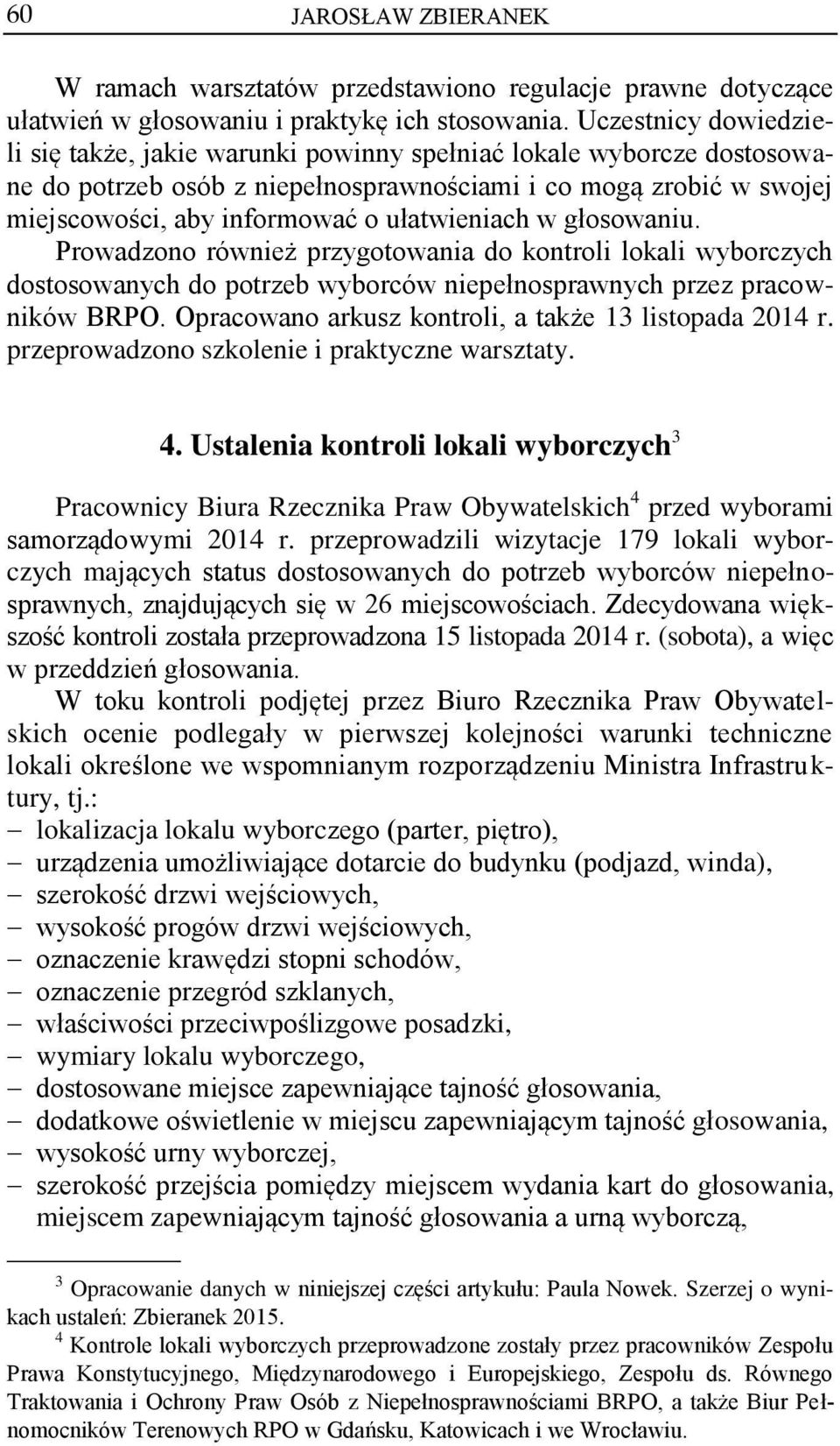 ułatwieniach w głosowaniu. Prowadzono również przygotowania do kontroli lokali wyborczych dostosowanych do potrzeb wyborców niepełnosprawnych przez pracowników BRPO.