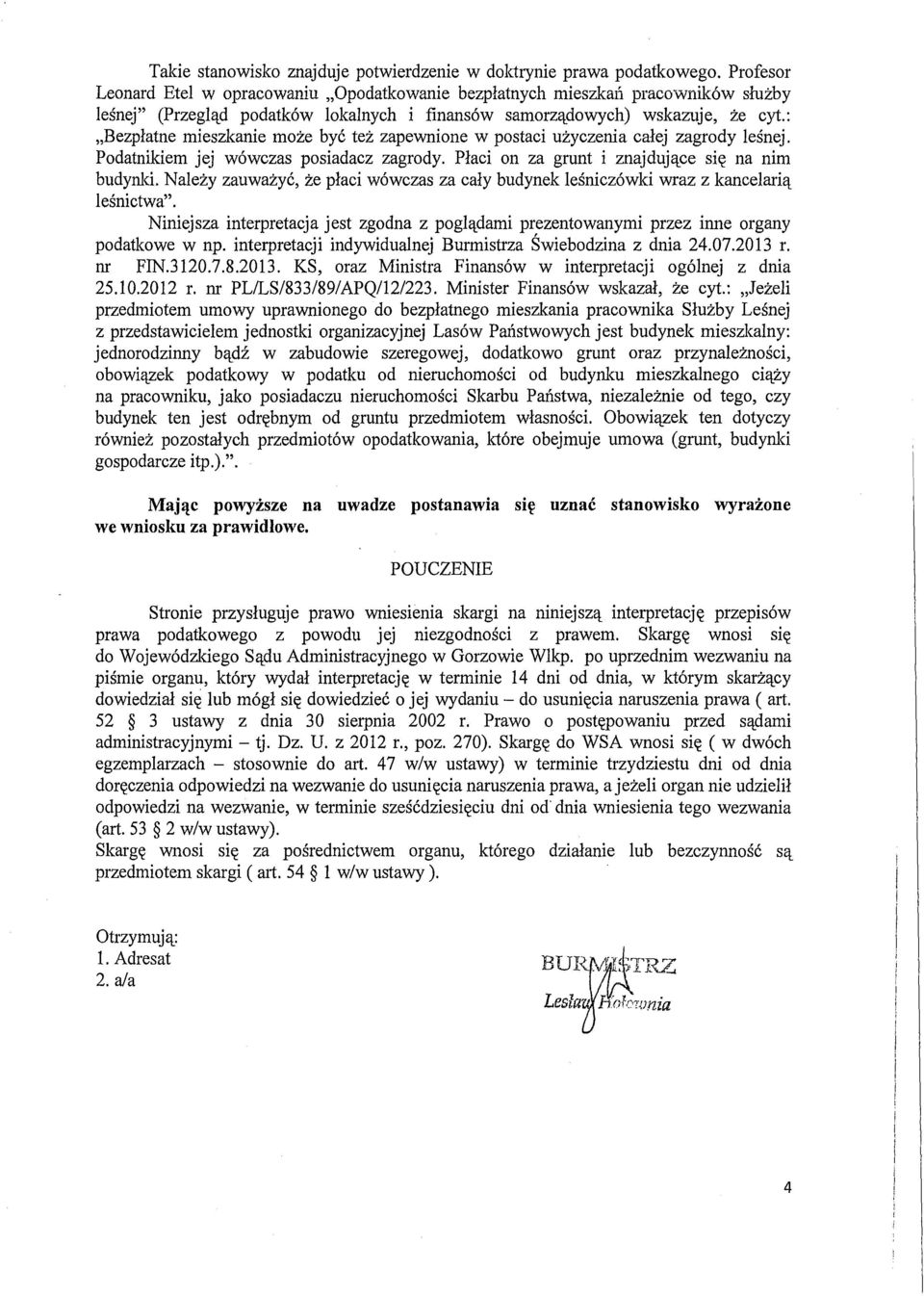 Podatnikiem jej wówczas posiadacz zagrody. Płaci on za grunt i znajdujące się na nim budynki. Należy zauważyć, że płaci wówczas za cały budynek leśniczówki wraz z kancelarią leśnictwa".