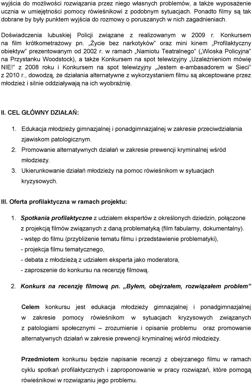 Konkursem na film krótkometrażowy pn. Życie bez narkotyków oraz mini kinem Profilaktyczny obiektyw prezentowanym od 2002 r.