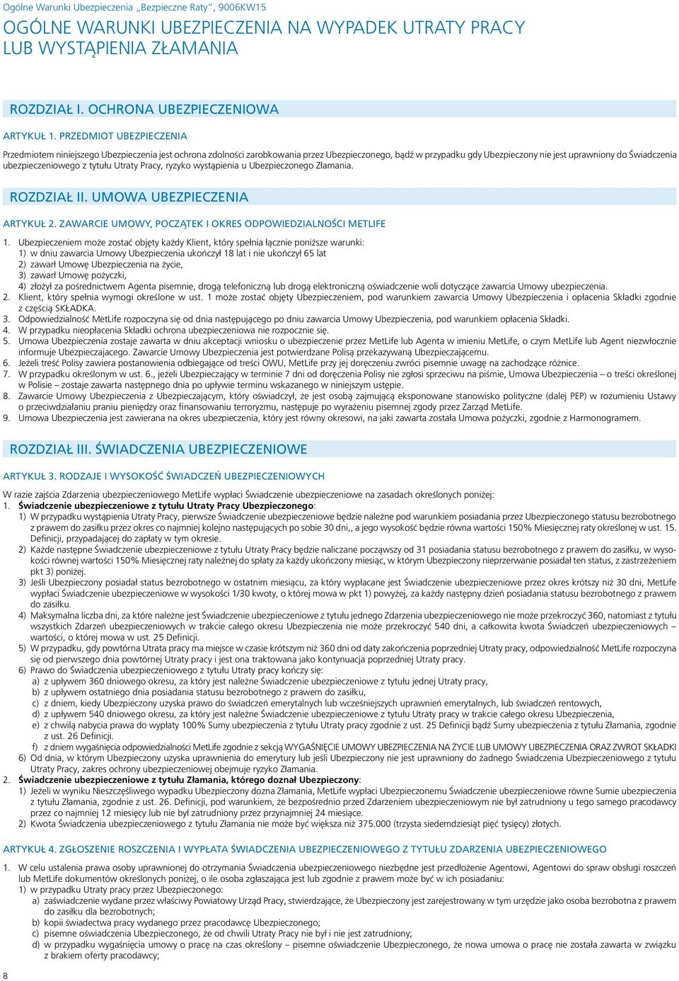 ubezpieczeniowego z tytułu Utraty Pracy, ryzyko wystąpienia u Ubezpieczonego Złamania. ROZDZIAŁ II. UMOWA UBEZPIECZENIA ARTYKUŁ 2. ZAWARCIE UMOWY, POCZĄTEK I OKRES ODPOWIEDZIALNOŚCI METLIFE 1.