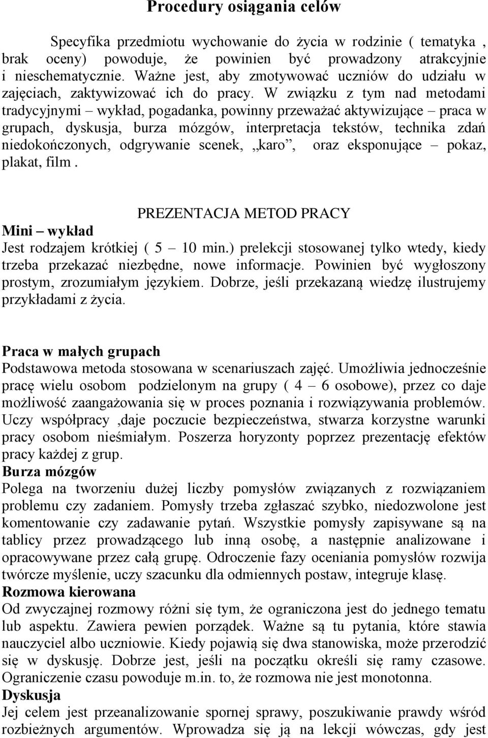 W związku z tym nad metodami tradycyjnymi wykład, pogadanka, powinny przeważać aktywizujące praca w grupach, dyskusja, burza mózgów, interpretacja tekstów, technika zdań niedokończonych, odgrywanie