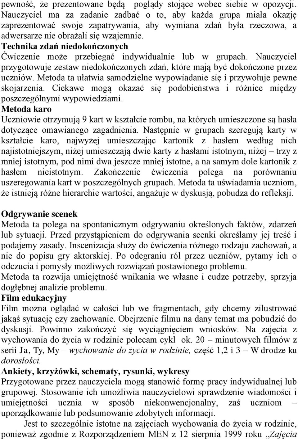 Technika zdań niedokończonych Ćwiczenie może przebiegać indywidualnie lub w grupach. Nauczyciel przygotowuje zestaw niedokończonych zdań, które mają być dokończone przez uczniów.