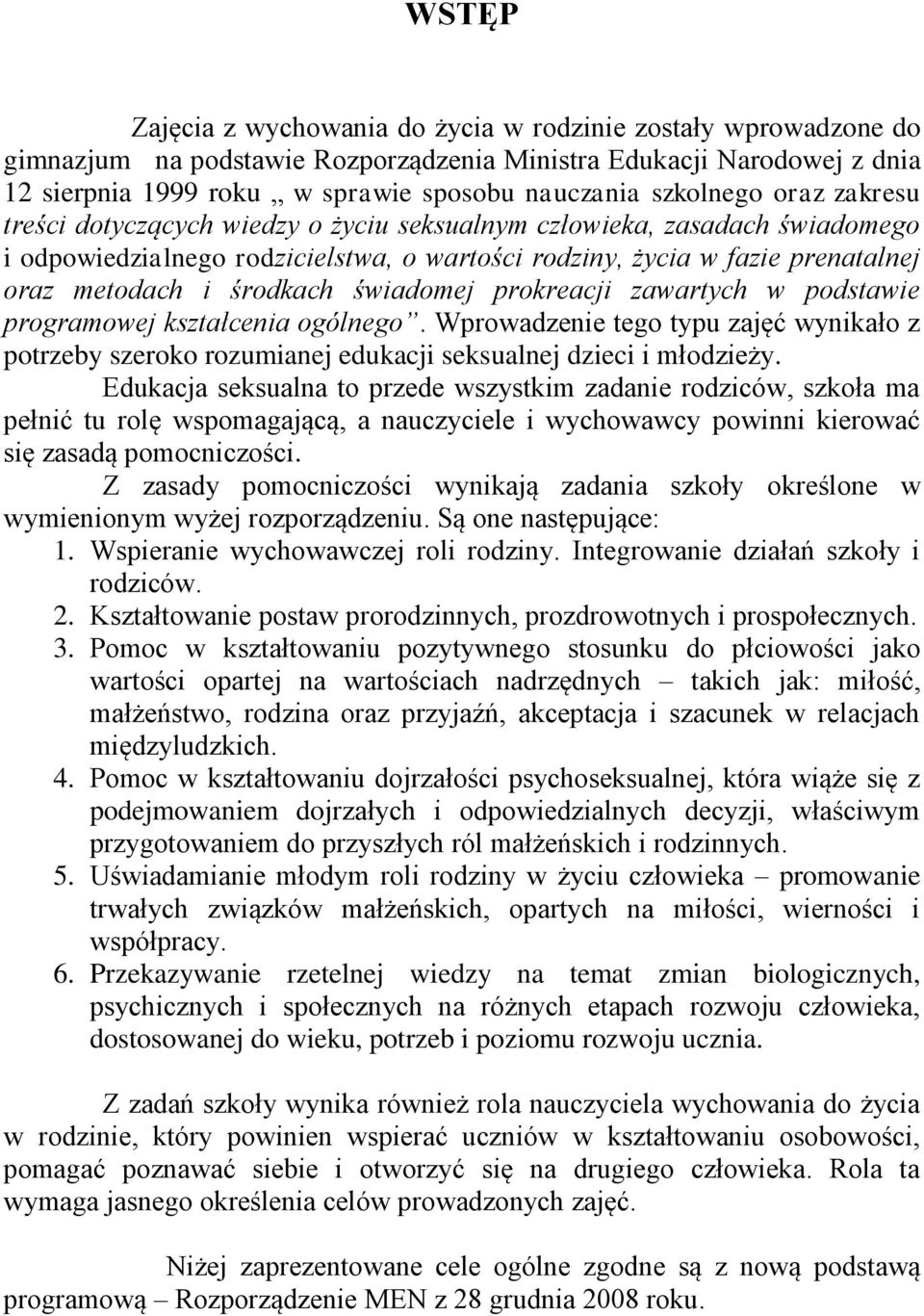 środkach świadomej prokreacji zawartych w podstawie programowej kształcenia ogólnego. Wprowadzenie tego typu zajęć wynikało z potrzeby szeroko rozumianej edukacji seksualnej dzieci i młodzieży.