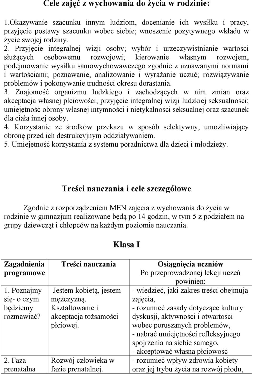 Przyjęcie integralnej wizji osoby; wybór i urzeczywistnianie wartości służących osobowemu rozwojowi; kierowanie własnym rozwojem, podejmowanie wysiłku samowychowawczego zgodnie z uznawanymi normami i