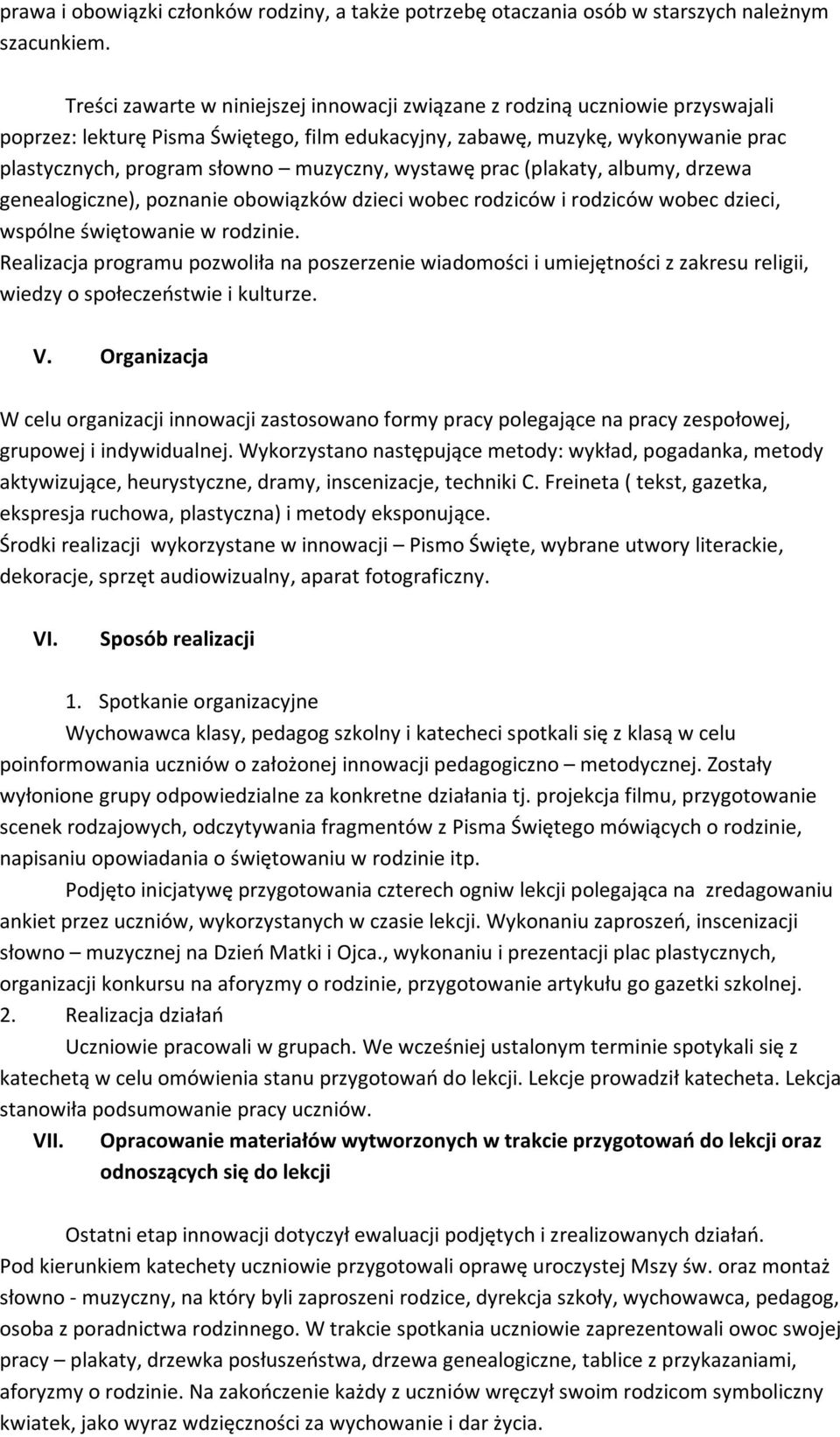 muzyczny, wystawę prac (plakaty, albumy, drzewa genealogiczne), poznanie obowiązków dzieci wobec rodziców i rodziców wobec dzieci, wspólne świętowanie w rodzinie.