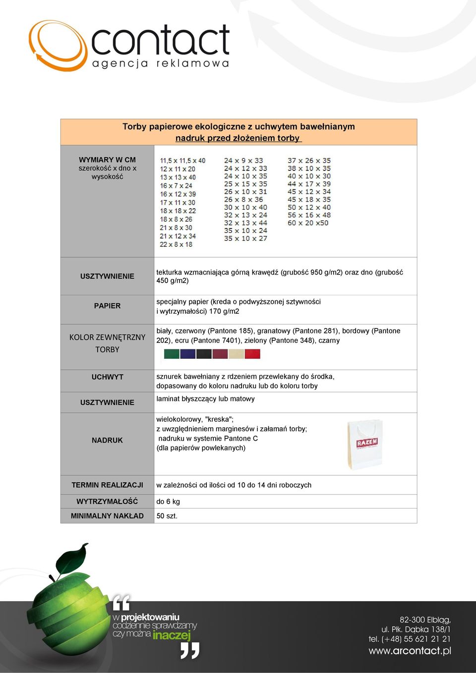 (Pantone 7401), zielony (Pantone 348), czarny USZTYWNIENIE sznurek bawełniany z rdzeniem przewlekany do środka, dopasowany do koloru nadruku lub do koloru torby laminat błyszczący