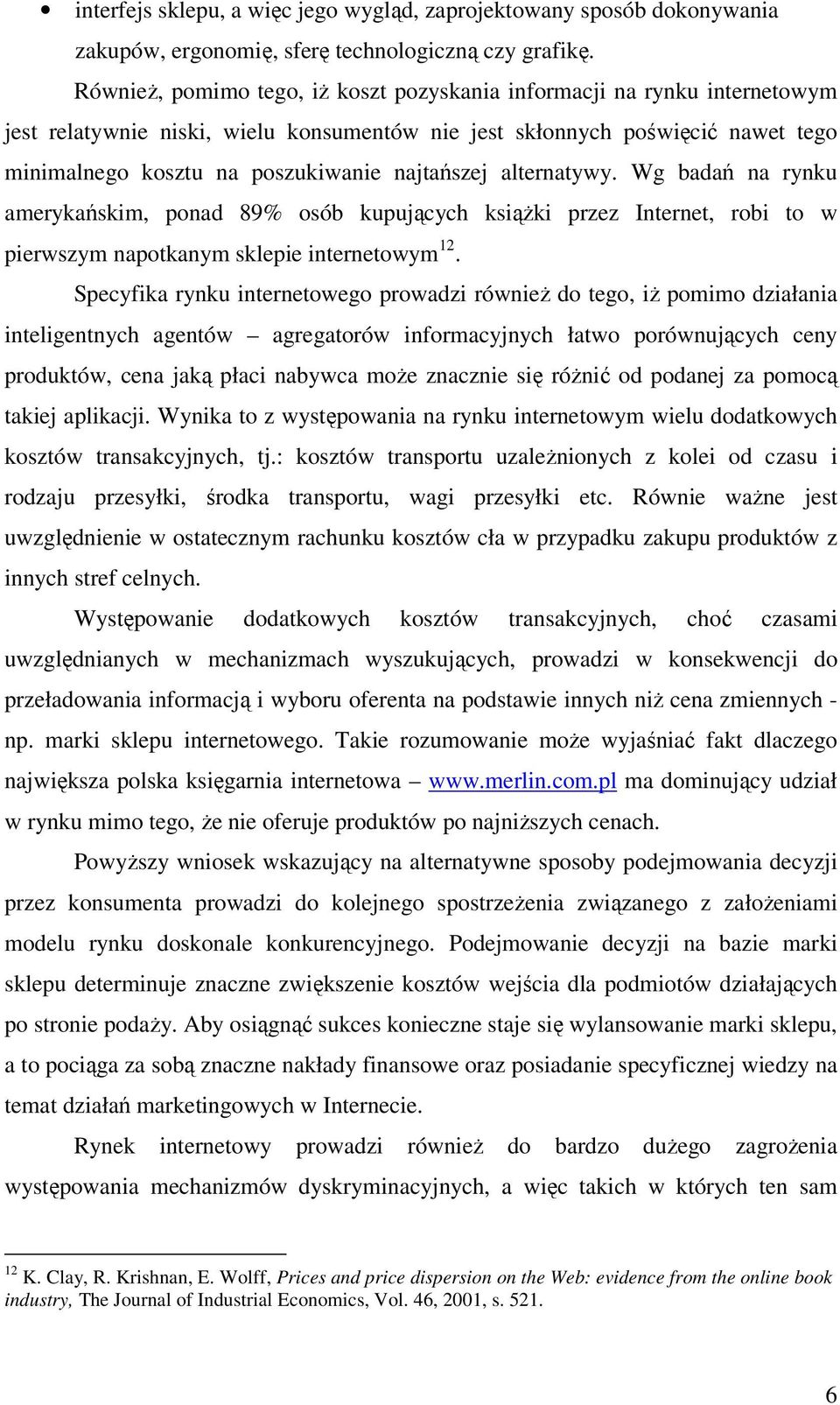 najtańszej alternatywy. Wg badań na rynku amerykańskim, ponad 89% osób kupujących książki przez Internet, robi to w pierwszym napotkanym sklepie internetowym 12.