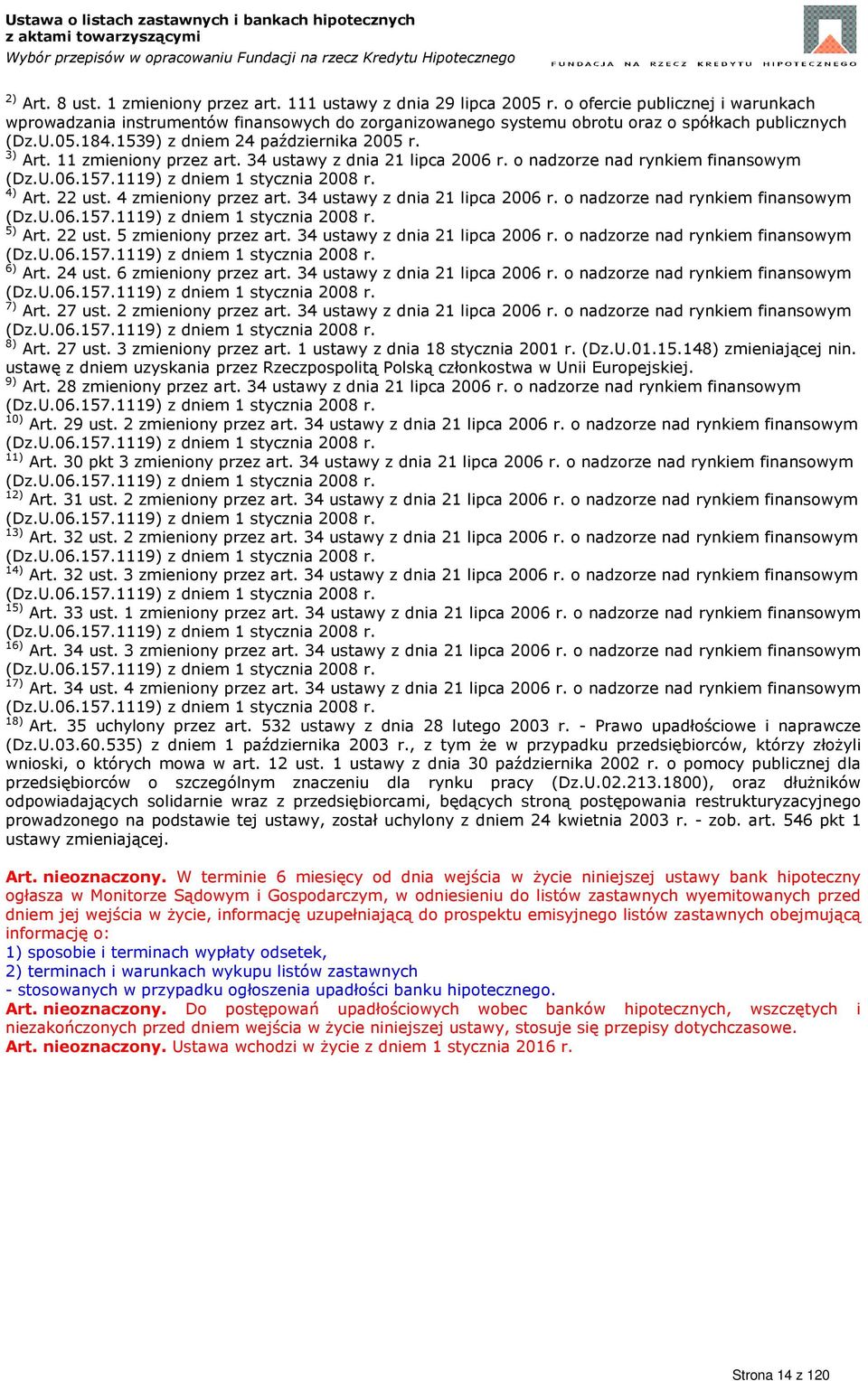 11 zmieniony przez art. 34 ustawy z dnia 21 lipca 2006 r. o nadzorze nad rynkiem finansowym (Dz.U.06.157.1119) z dniem 1 stycznia 2008 r. 4) Art. 22 ust. 4 zmieniony przez art.