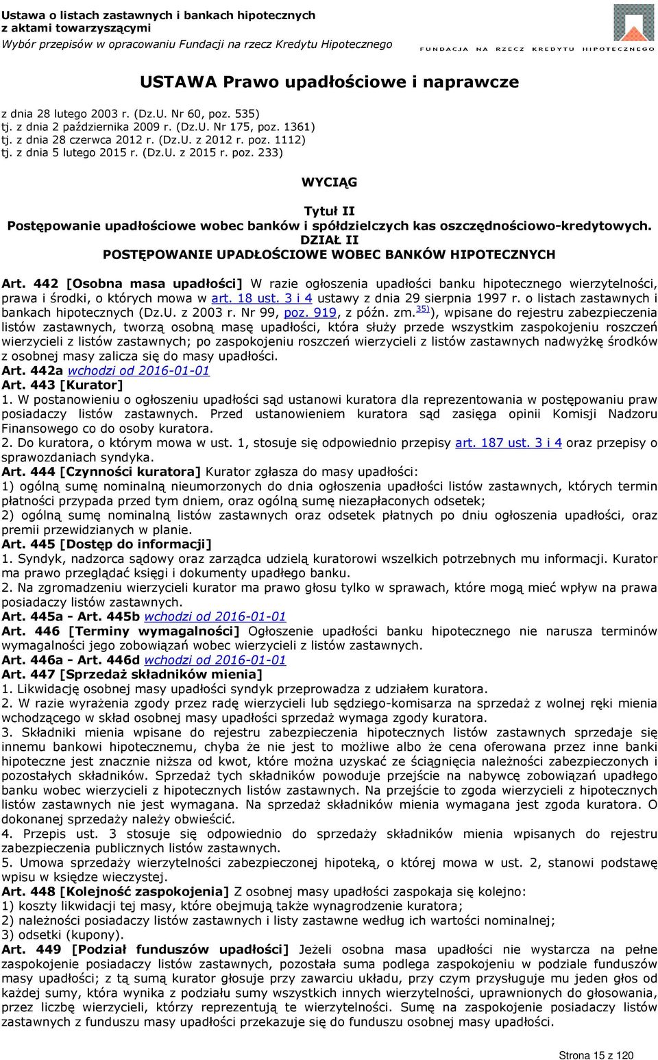 DZIAŁ II POSTĘPOWANIE UPADŁOŚCIOWE WOBEC BANKÓW HIPOTECZNYCH Art. 442 [Osobna masa upadłości] W razie ogłoszenia upadłości banku hipotecznego wierzytelności, prawa i środki, o których mowa w art.