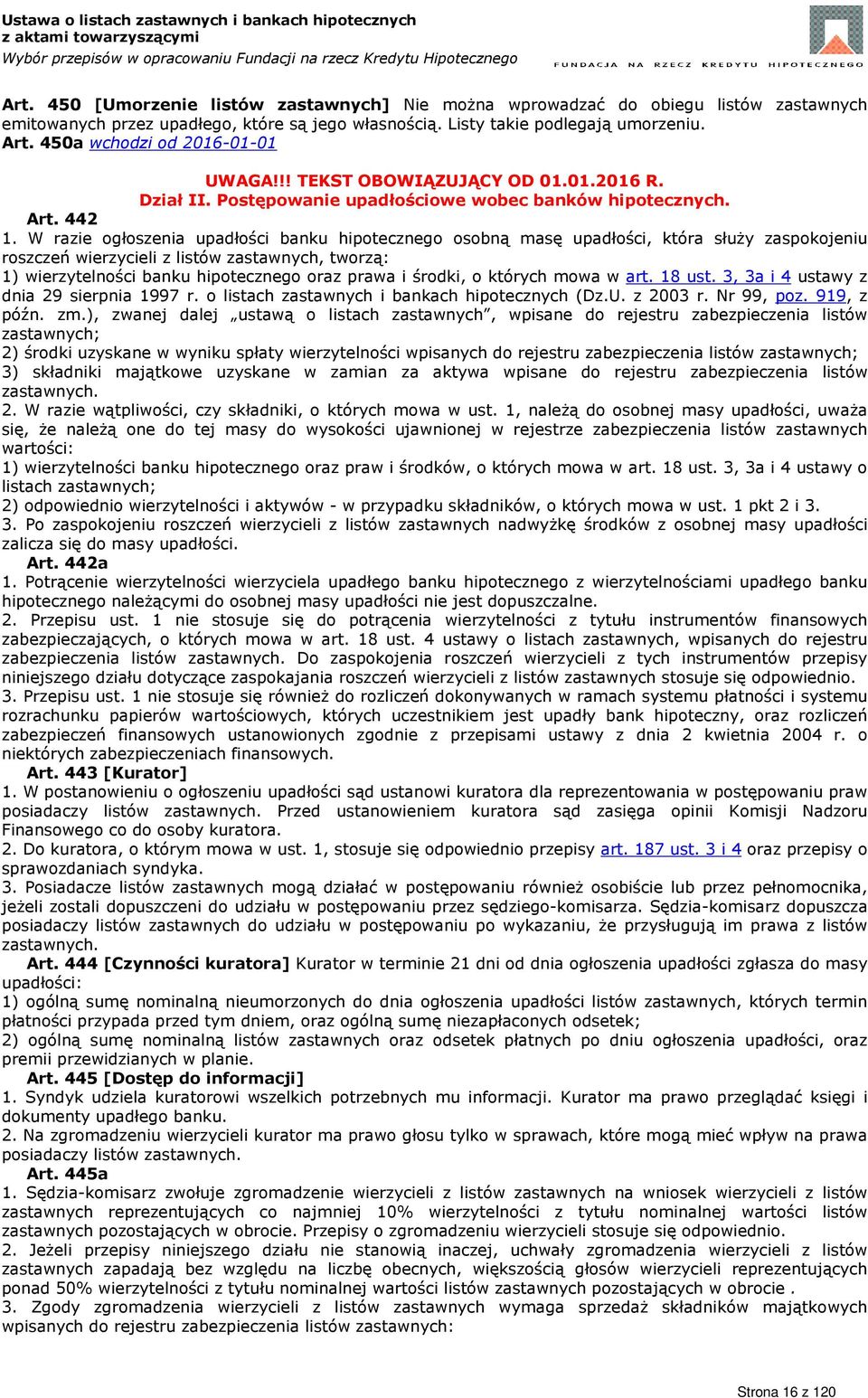 W razie ogłoszenia upadłości banku hipotecznego osobną masę upadłości, która służy zaspokojeniu roszczeń wierzycieli z listów zastawnych, tworzą: 1) wierzytelności banku hipotecznego oraz prawa i