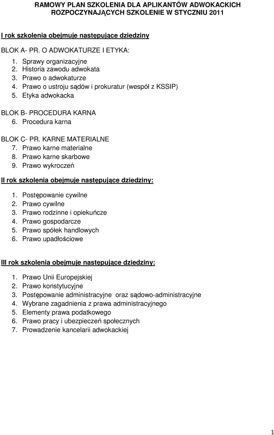 Prawo karne materialne 8. Prawo karne skarbowe 9. Prawo wykroczeń II rok szkolenia obejmuje następujące dziedziny: 1. Postępowanie cywilne 2. Prawo cywilne 3. Prawo rodzinne i opiekuńcze 4.