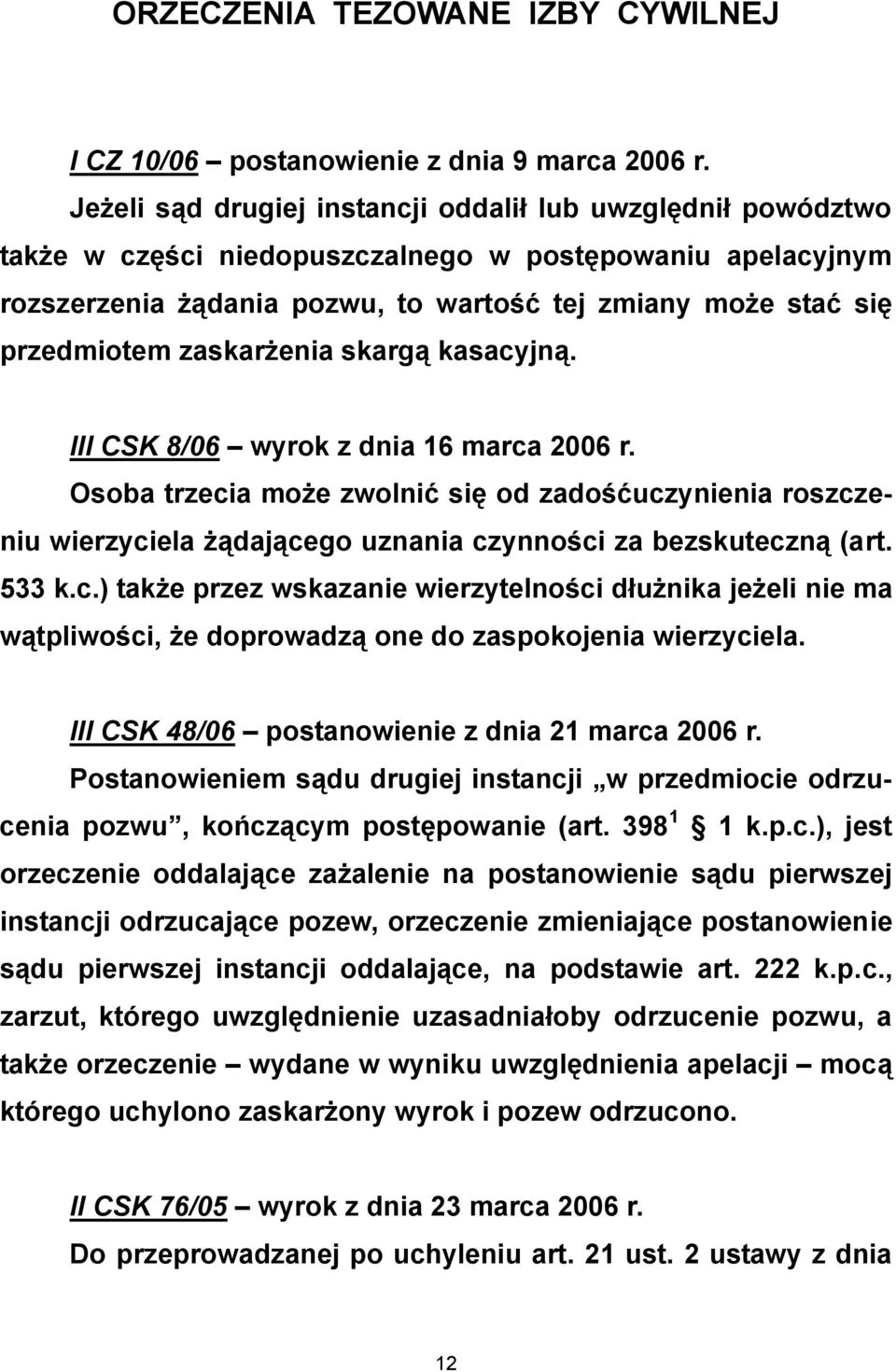 zaskarżenia skargą kasacyjną. III CSK 8/06 wyrok z dnia 16 marca 2006 r. Osoba trzecia może zwolnić się od zadośćuczynienia roszczeniu wierzyciela żądającego uznania czynności za bezskuteczną (art.