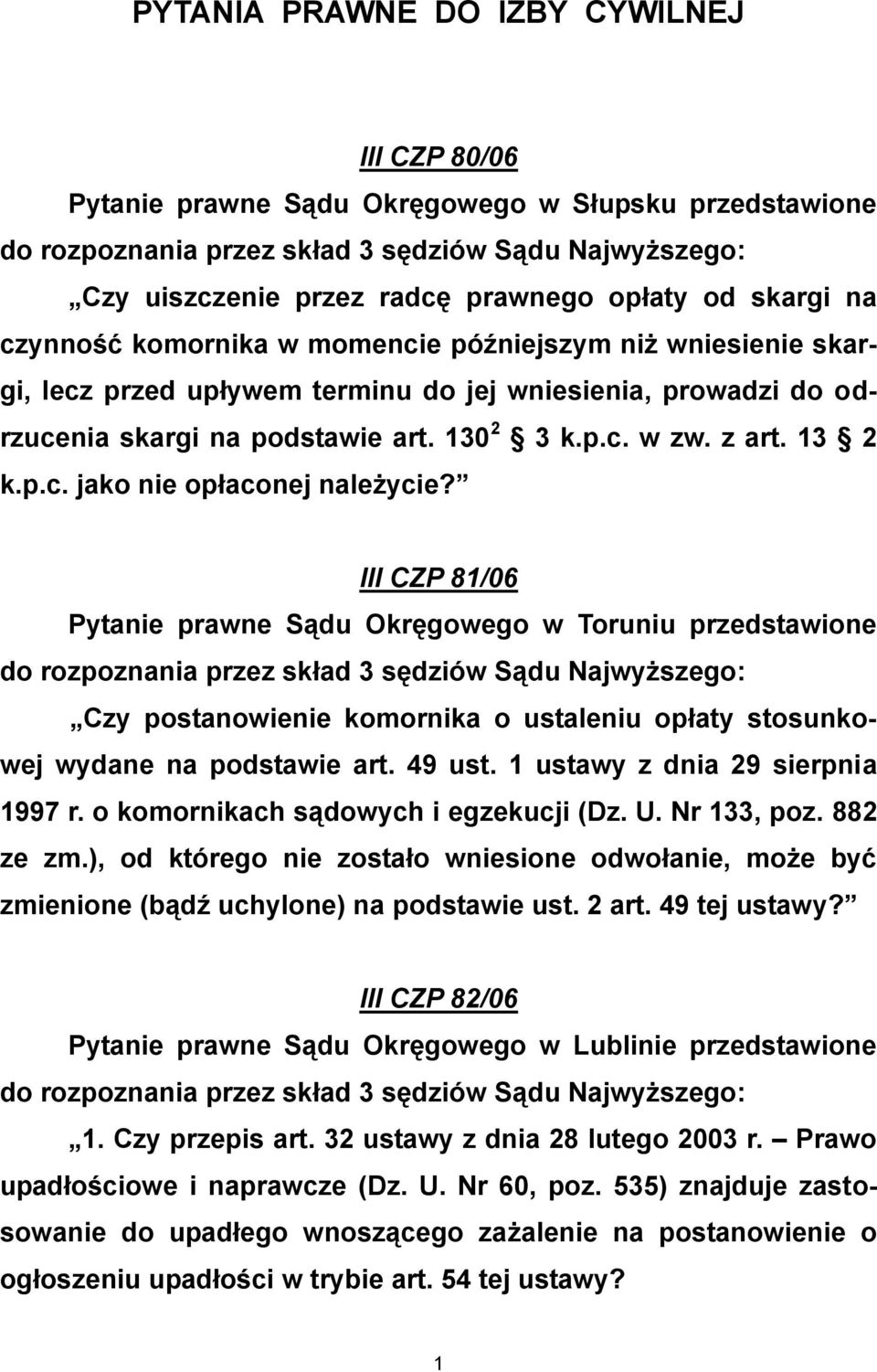 III CZP 81/06 Pytanie prawne Sądu Okręgowego w Toruniu przedstawione Czy postanowienie komornika o ustaleniu opłaty stosunkowej wydane na podstawie art. 49 ust. 1 ustawy z dnia 29 sierpnia 1997 r.