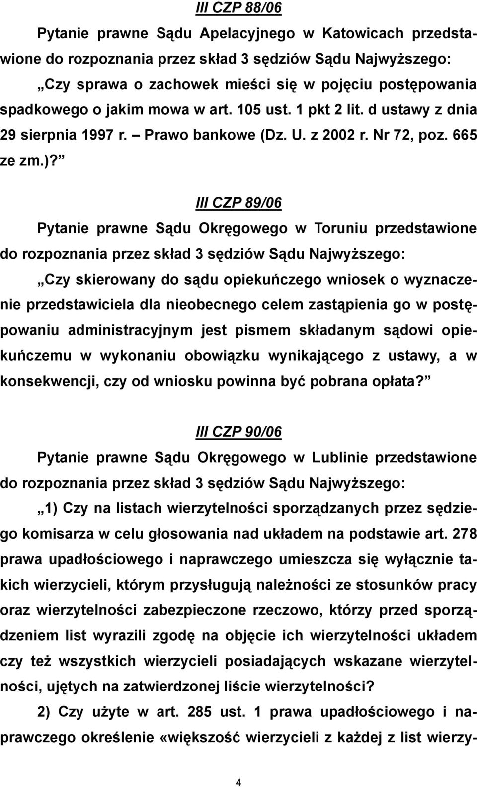 III CZP 89/06 Pytanie prawne Sądu Okręgowego w Toruniu przedstawione Czy skierowany do sądu opiekuńczego wniosek o wyznaczenie przedstawiciela dla nieobecnego celem zastąpienia go w postępowaniu