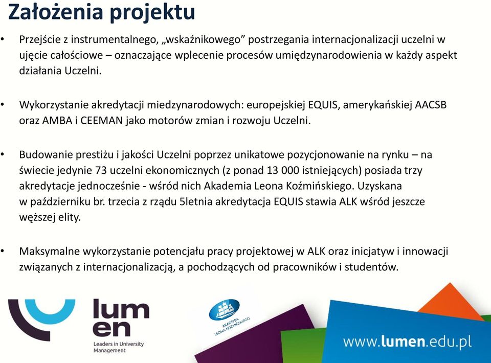 Budowanie prestiżu i jakości Uczelni poprzez unikatowe pozycjonowanie na rynku na świecie jedynie 73 uczelni ekonomicznych (z ponad 13 000 istniejących) posiada trzy akredytacje jednocześnie - wśród