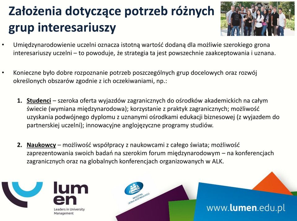 Studenci szeroka oferta wyjazdów zagranicznych do ośrodków akademickich na całym świecie (wymiana międzynarodowa); korzystanie z praktyk zagranicznych; możliwość uzyskania podwójnego dyplomu z