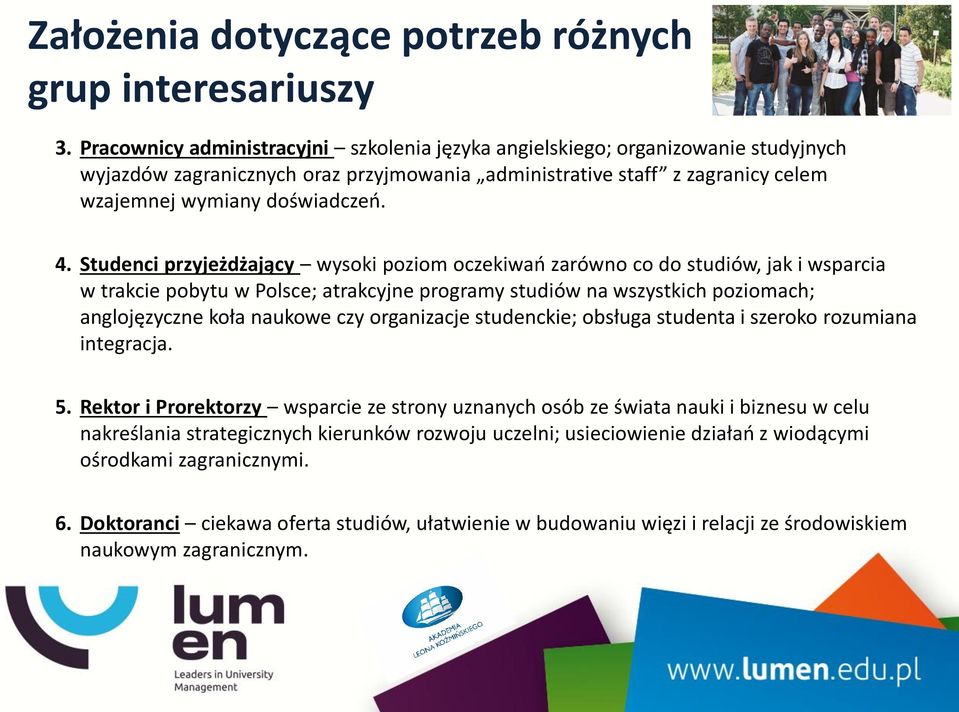 Studenci przyjeżdżający wysoki poziom oczekiwań zarówno co do studiów, jak i wsparcia w trakcie pobytu w Polsce; atrakcyjne programy studiów na wszystkich poziomach; anglojęzyczne koła naukowe czy