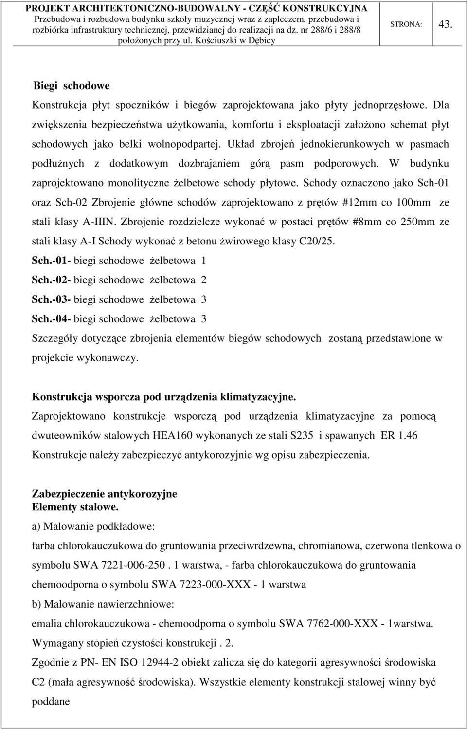 Układ zbrojeń jednokierunkowych w pasmach podłużnych z dodatkowym dozbrajaniem górą pasm podporowych. W budynku zaprojektowano monolityczne żelbetowe schody płytowe.