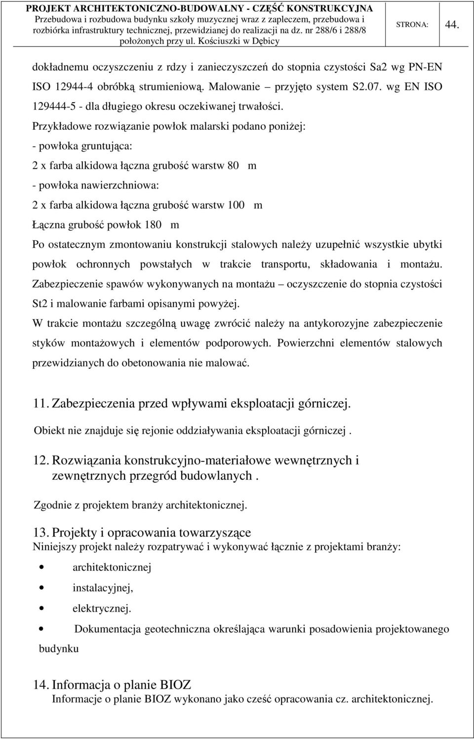 Przykładowe rozwiązanie powłok malarski podano poniżej: - powłoka gruntująca: 2 x farba alkidowa łączna grubość warstw 80 m - powłoka nawierzchniowa: 2 x farba alkidowa łączna grubość warstw 100 m