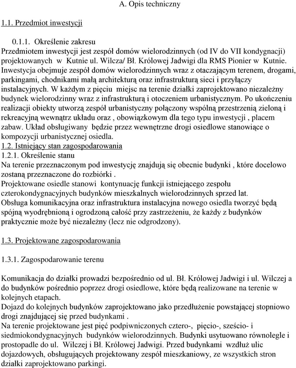 Inwestycja obejmuje zespół domów wielorodzinnych wraz z otaczającym terenem, drogami, parkingami, chodnikami małą architekturą oraz infrastrukturą sieci i przyłączy instalacyjnych.