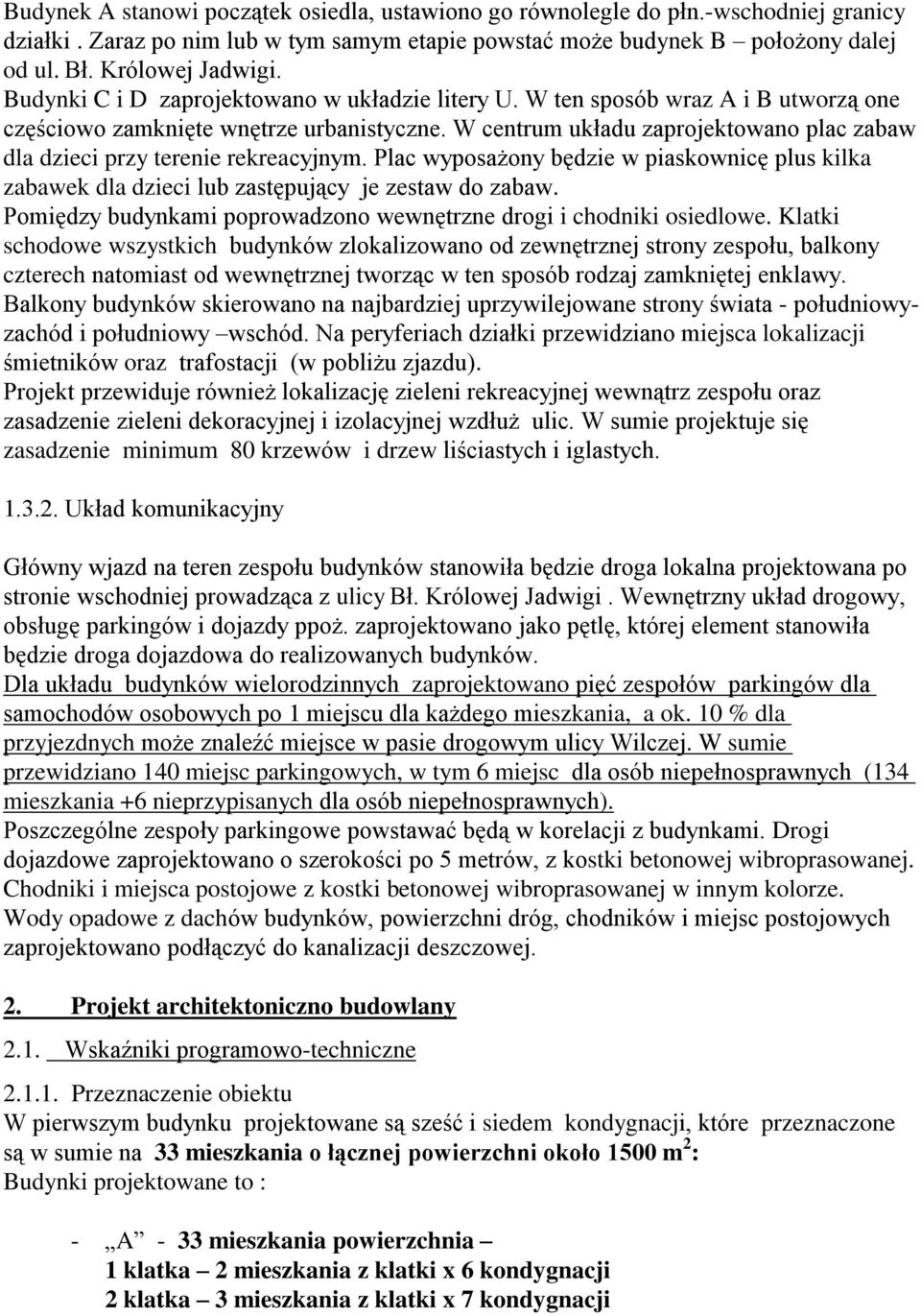 W centrum układu zaprojektowano plac zabaw dla dzieci przy terenie rekreacyjnym. Plac wyposażony będzie w piaskownicę plus kilka zabawek dla dzieci lub zastępujący je zestaw do zabaw.