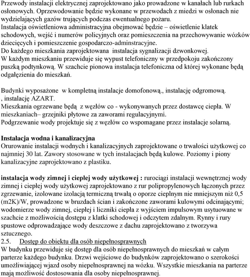 Instalacja oświetleniowa administracyjna obejmować będzie oświetlenie klatek schodowych, wejść i numerów policyjnych oraz pomieszczenia na przechowywanie wózków dziecięcych i pomieszczenie