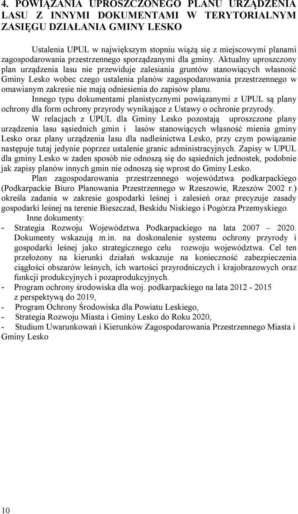 Aktualny uproszczony plan urządzenia lasu nie przewiduje zalesiania gruntów stanowiących własność Gminy Lesko wobec czego ustalenia planów zagospodarowania przestrzennego w omawianym zakresie nie