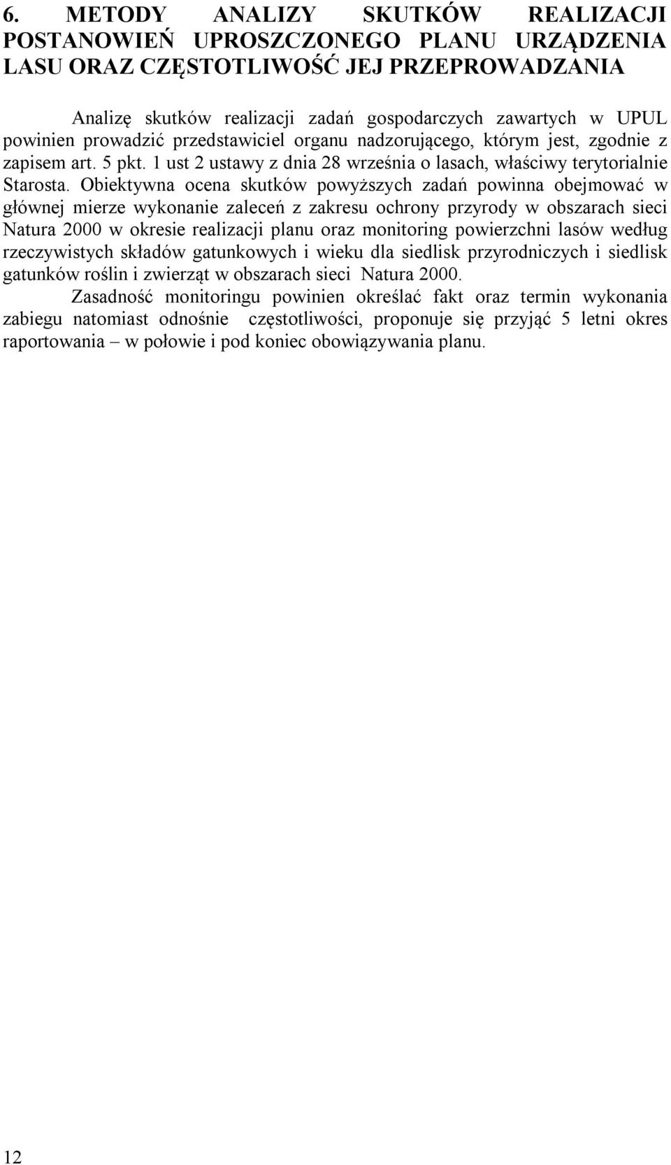 Obiektywna ocena skutków powyższych zadań powinna obejmować w głównej mierze wykonanie zaleceń z zakresu ochrony przyrody w obszarach sieci Natura 2000 w okresie realizacji planu oraz monitoring