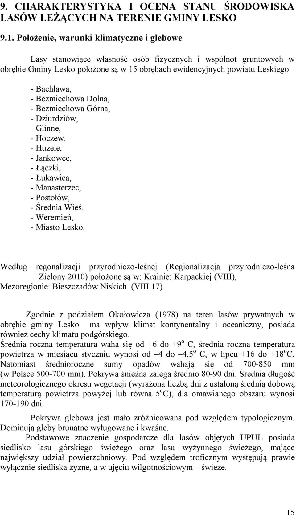 Bezmiechowa Dolna, - Bezmiechowa Górna, - Dziurdziów, - Glinne, - Hoczew, - Huzele, - Jankowce, - Łączki, - Łukawica, - Manasterzec, - Postołów, - Średnia Wieś, - Weremień, - Miasto Lesko.