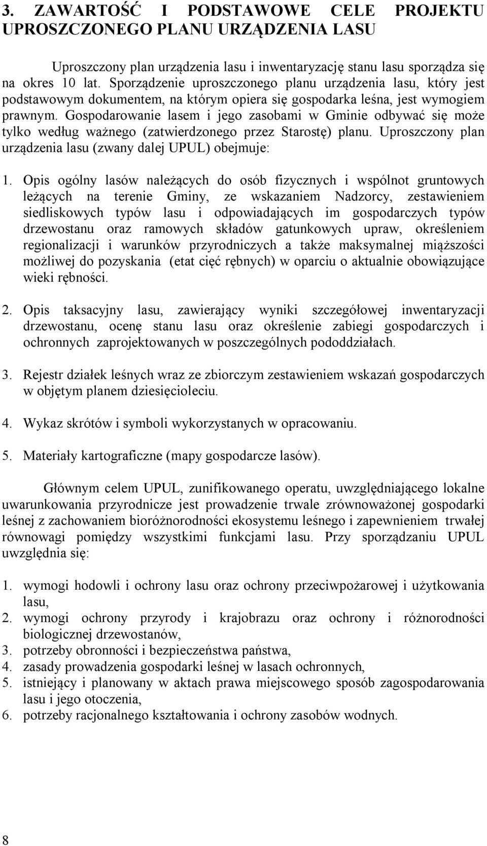 Gospodarowanie lasem i jego zasobami w Gminie odbywać się może tylko według ważnego (zatwierdzonego przez Starostę) planu. Uproszczony plan urządzenia lasu (zwany dalej UPUL) obejmuje: 1.