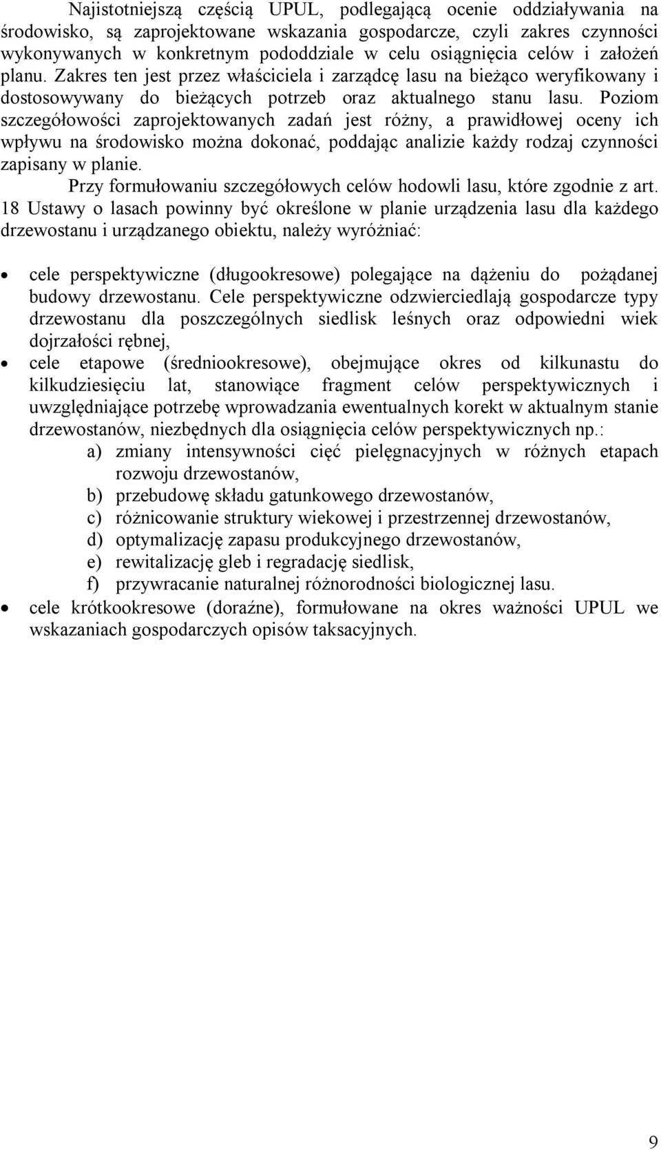 Poziom szczegółowości zaprojektowanych zadań jest różny, a prawidłowej oceny ich wpływu na środowisko można dokonać, poddając analizie każdy rodzaj czynności zapisany w planie.