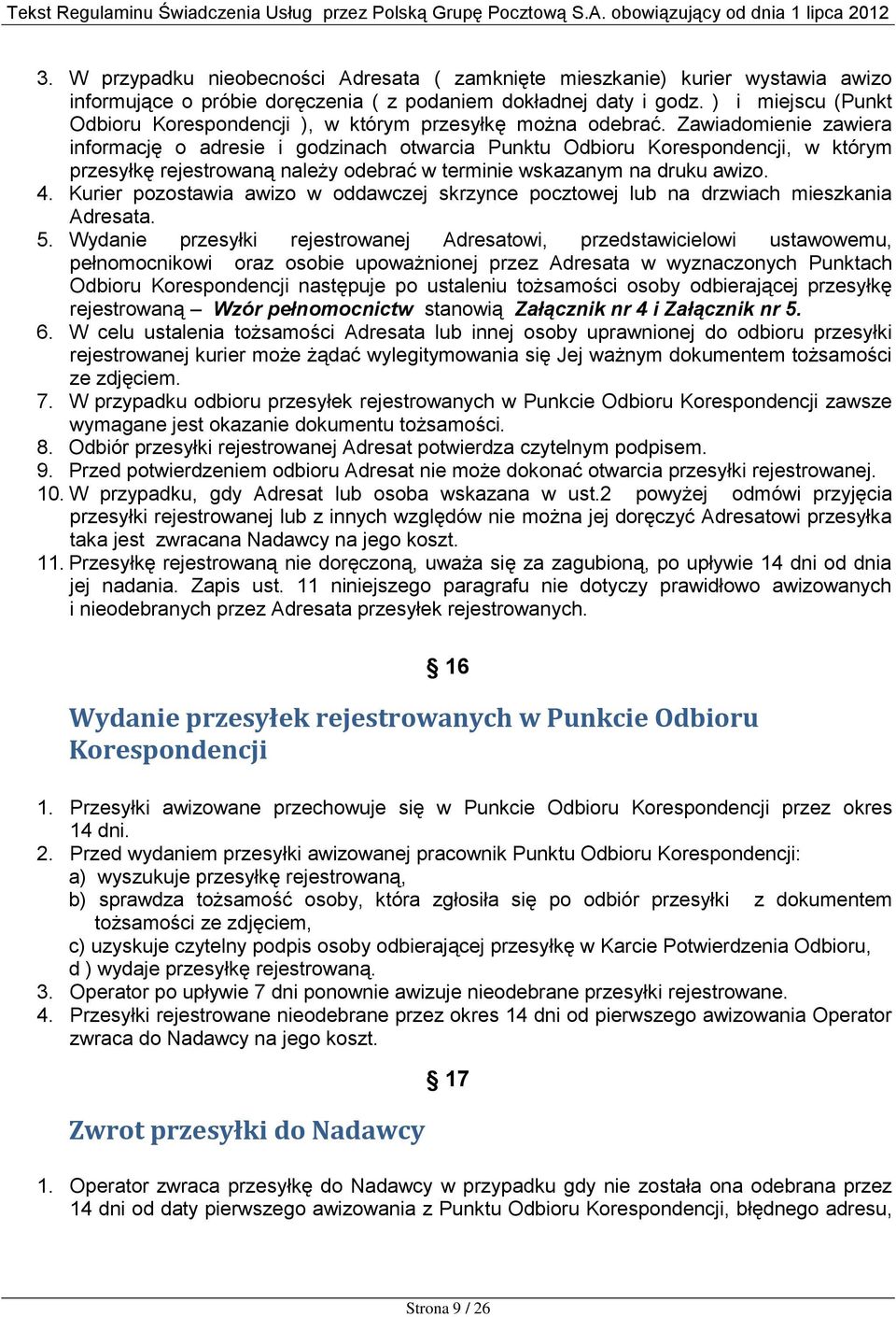 Zawiadomienie zawiera informację o adresie i godzinach otwarcia Punktu Odbioru Korespondencji, w którym przesyłkę rejestrowaną należy odebrać w terminie wskazanym na druku awizo. 4.