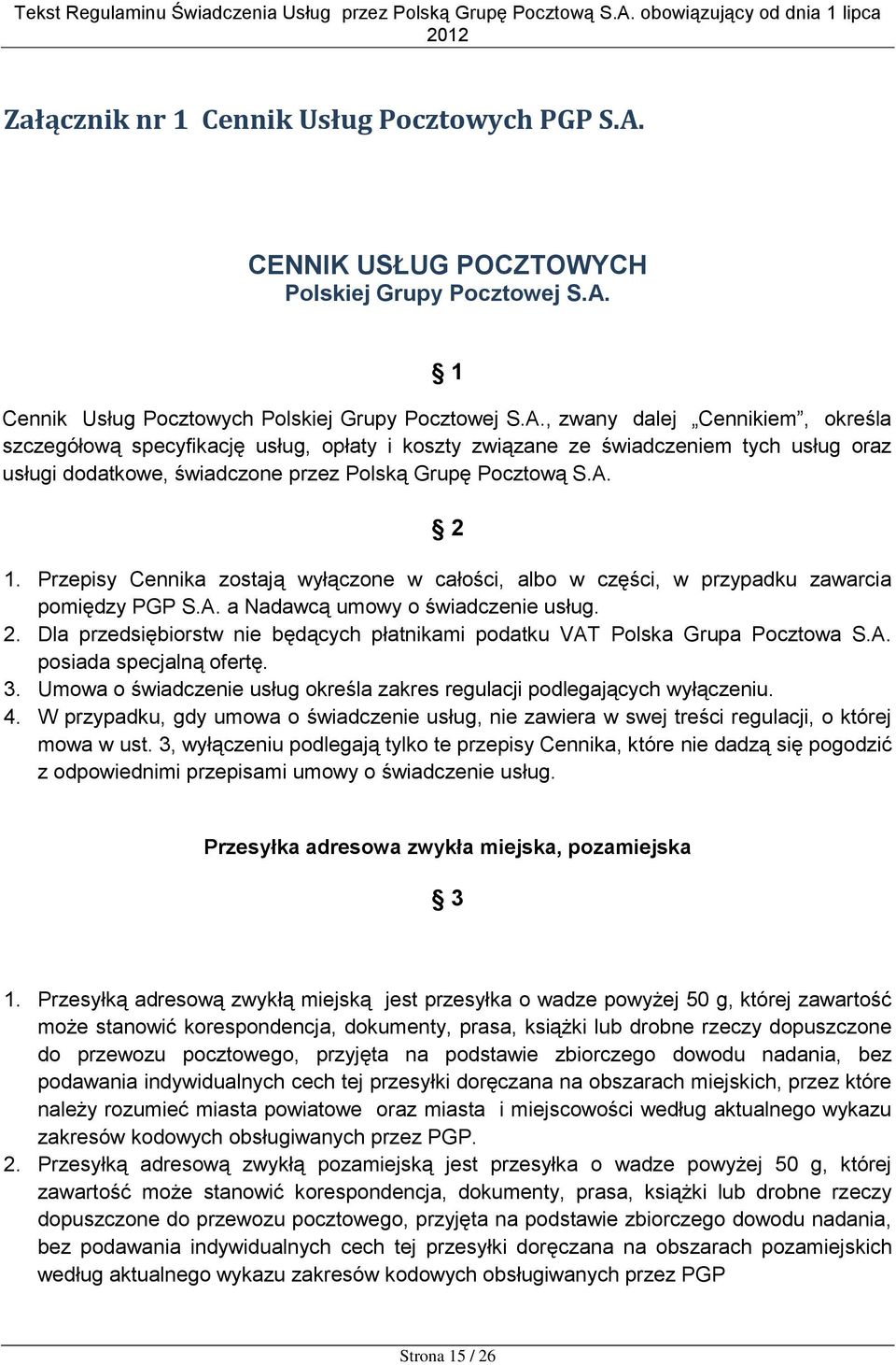 A. 2 1. Przepisy Cennika zostają wyłączone w całości, albo w części, w przypadku zawarcia pomiędzy PGP S.A. a Nadawcą umowy o świadczenie usług. 2. Dla przedsiębiorstw nie będących płatnikami podatku VAT Polska Grupa Pocztowa S.