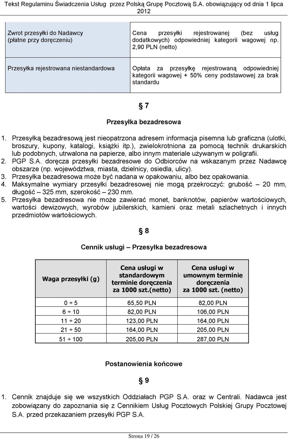 2,90 PLN (netto) Przesyłka rejestrowana niestandardowa Opłata za przesyłkę rejestrowaną odpowiedniej kategorii wagowej + 50% ceny podstawowej za brak standardu 7 Przesyłka bezadresowa 1.